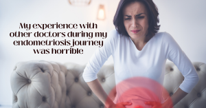 Read more about the article My experience with other doctors during my endometriosis journey was horrible